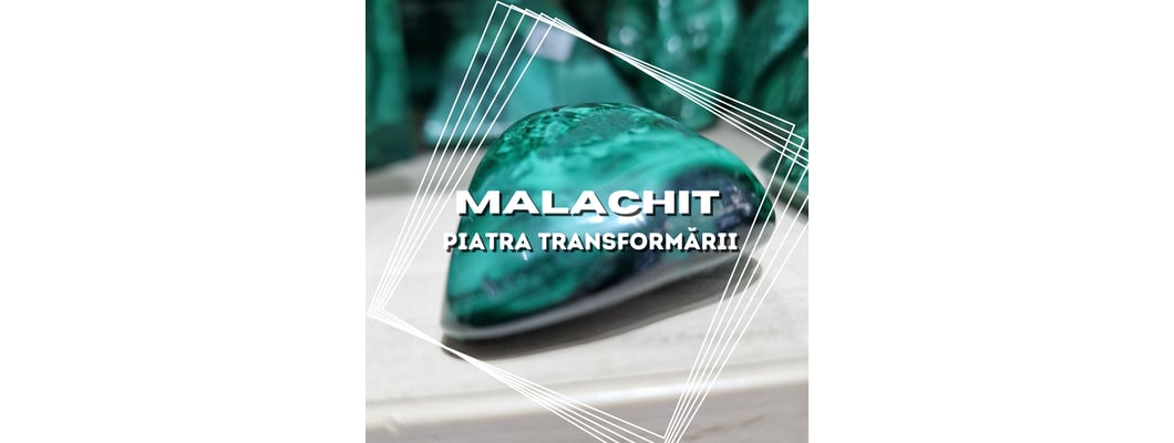 Malachit – Piatra Transformării și Protecției