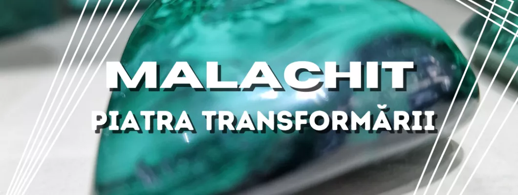 Malachit – Piatra Transformării și Protecției